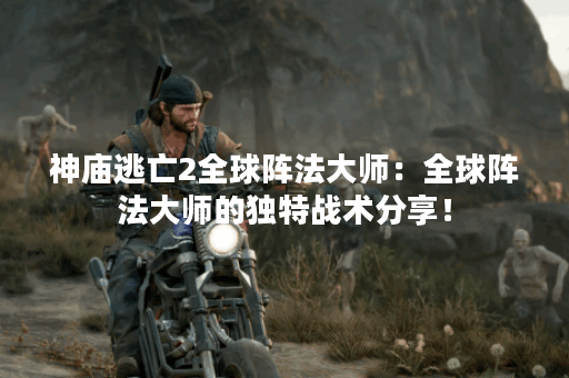 神庙逃亡2全球阵法大师：全球阵法大师的独特战术分享！