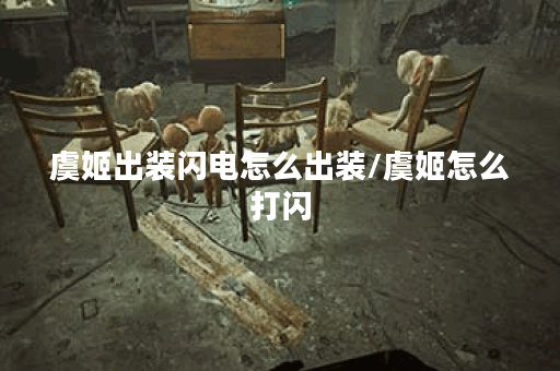 虞姬出装闪电怎么出装/虞姬怎么打闪