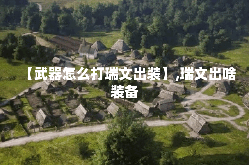 【武器怎么打瑞文出装】,瑞文出啥装备