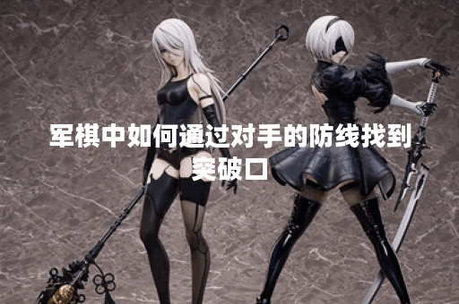 军棋中如何通过对手的防线找到突破口？