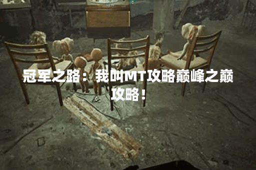 冠军之路：我叫MT攻略巅峰之巅攻略！