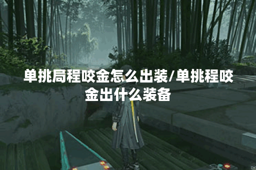 单挑局程咬金怎么出装/单挑程咬金出什么装备