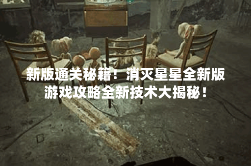 新版通关秘籍！消灭星星全新版游戏攻略全新技术大揭秘！