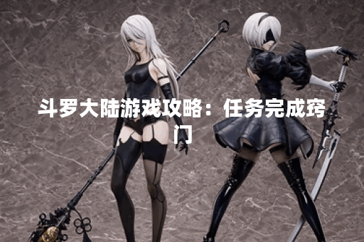 斗罗大陆游戏攻略：任务完成窍门