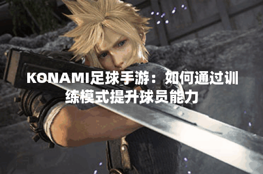 KONAMI足球手游：如何通过训练模式提升球员能力？