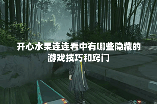 开心水果连连看中有哪些隐藏的游戏技巧和窍门？