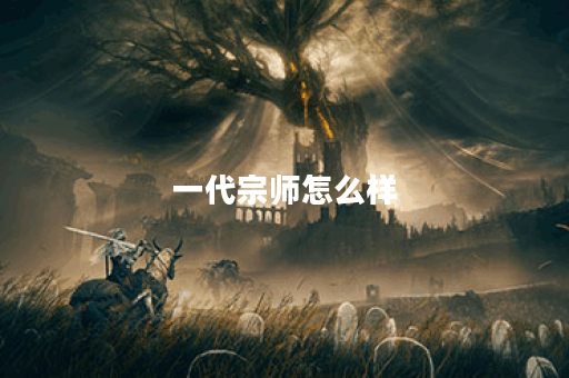 一代宗师怎么样 一代宗师怎么样