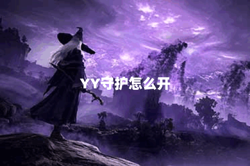 YY守护怎么开？详细步骤与技巧解析！