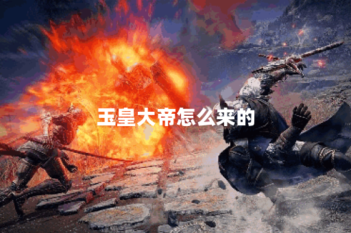 玉皇大帝怎么来的？探秘神话背后的故事与传说