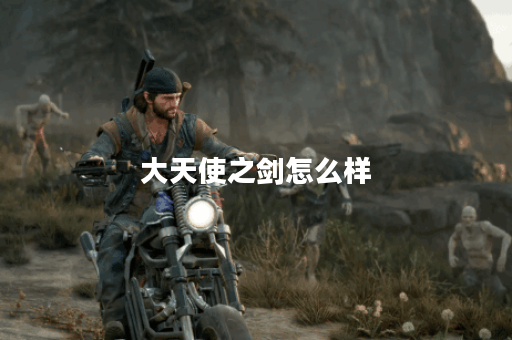 大天使之剑怎么样？探秘其魅力与玩法！