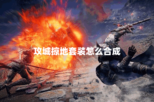 攻城掠地套装怎么合成？详解合成技巧与材料获取攻略