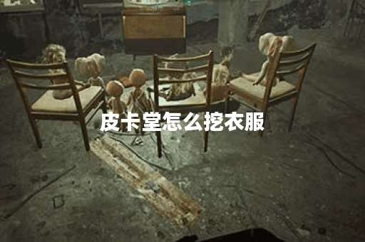 皮卡堂怎么挖衣服？揭秘隐藏技巧与攻略！