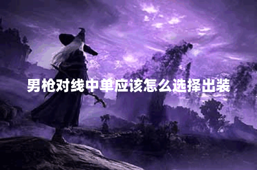 男枪对线中单应该怎么选择出装？中单男枪出装有哪些推荐？