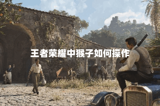 王者荣耀中猴子如何操作？猴子出装攻略详解