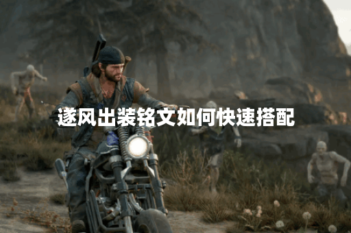 遂风出装铭文如何快速搭配？遂风出装铭文怎么快速获得？