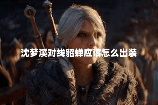 沈梦溪对线貂蝉应该怎么出装？貂蝉克制沈梦溪的出装推荐是什么？