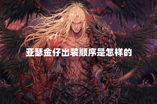 亚瑟金仔出装顺序是怎样的？如何搭配才能发挥最佳效果？