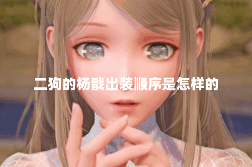 二狗的杨戬出装顺序是怎样的？二狗杨戬应该如何搭配装备？