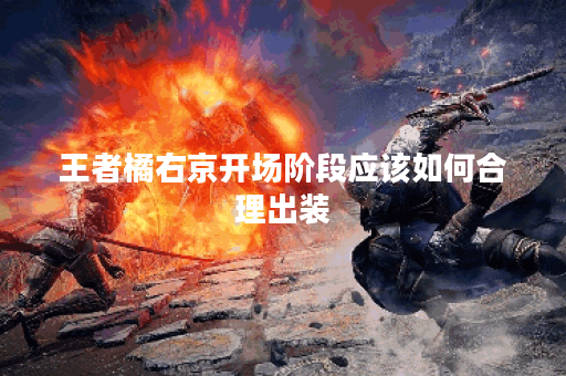 王者橘右京开场阶段应该如何合理出装？
