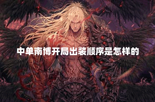 中单南博开局出装顺序是怎样的？中单南博应该怎么选择开局装备？