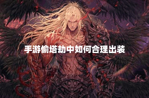 手游偷塔劫中如何合理出装？偷塔劫出装技巧有哪些？