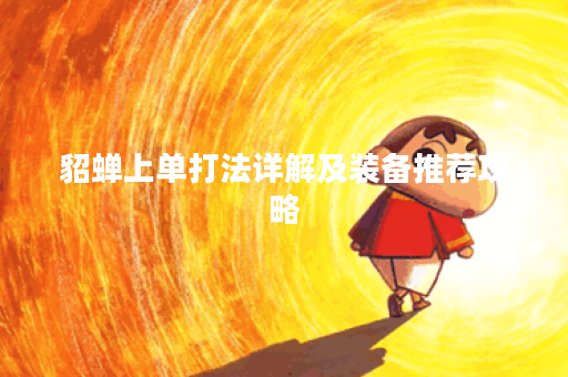 貂蝉上单打法详解及装备推荐攻略