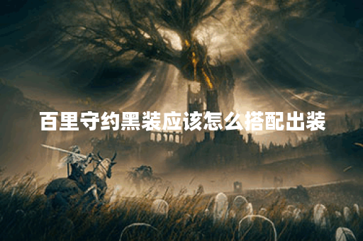 百里守约黑装应该怎么搭配出装？黑装出装攻略详解