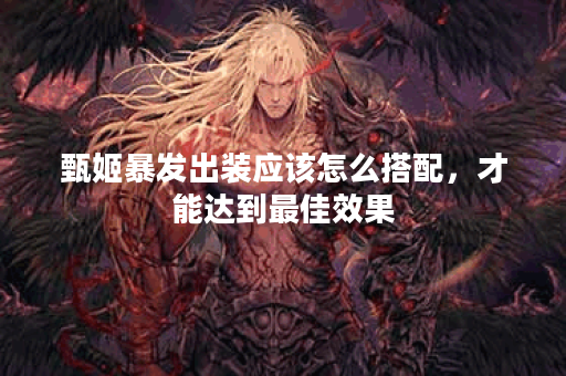 甄姬暴发出装应该怎么搭配，才能达到最佳效果？