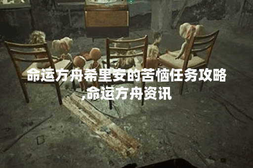 命运方舟希里安的苦恼任务攻略,命运方舟资讯