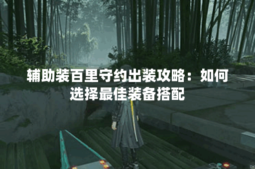 辅助装百里守约出装攻略：如何选择最佳装备搭配？
