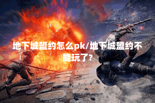 地下城盟约怎么pk/地下城盟约不能玩了?