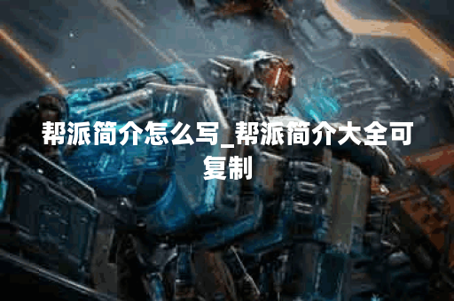 帮派简介怎么写_帮派简介大全可复制