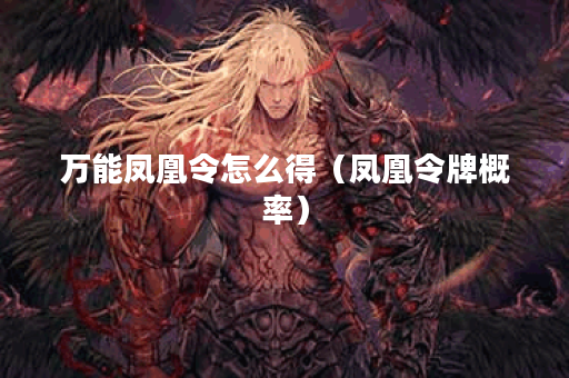 万能凤凰令怎么得（凤凰令牌概率）