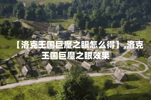 【洛克王国巨魔之眼怎么得】,洛克王国巨魔之眼效果