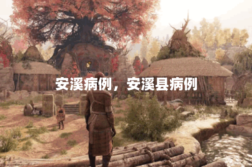 安溪病例,安溪县病例 安溪病例,安溪县病例