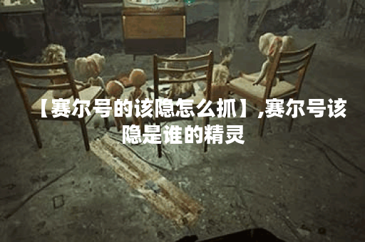 【赛尔号的该隐怎么抓】,赛尔号该隐是谁的精灵