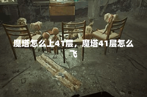 魔塔怎么上41层，魔塔41层怎么飞