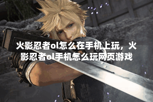 火影忍者ol怎么在手机上玩，火影忍者ol手机怎么玩网页游戏