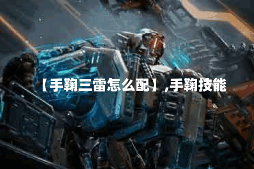 【手鞠三雷怎么配】,手鞠技能