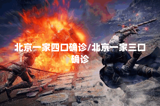 北京一家四口确诊/北京一家三口确诊