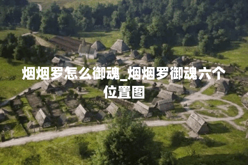 烟烟罗怎么御魂_烟烟罗御魂六个位置图