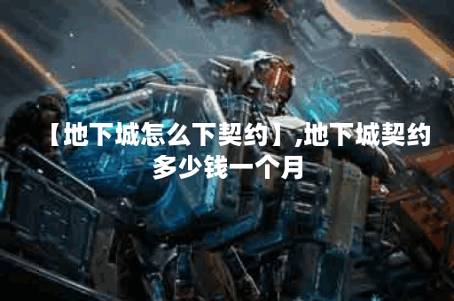 【地下城怎么下契约】,地下城契约多少钱一个月