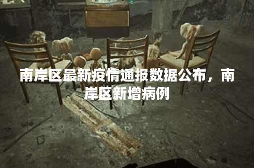 南岸区最新疫情通报数据公布,南岸区新增病例