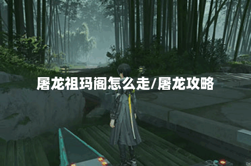 屠龙祖玛阁怎么走/屠龙攻略