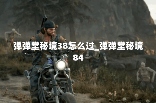 弹弹堂秘境38怎么过_弹弹堂秘境84