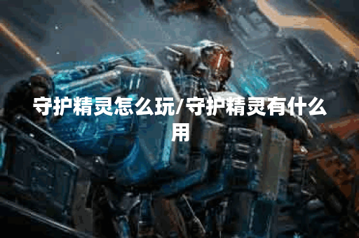 守护精灵怎么玩/守护精灵有什么用