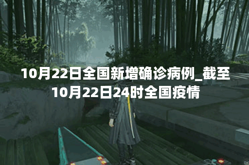 10月22日全国新增确诊病例_截至10月22日24时全国疫情 10月22日全国新增确诊病例_截至10月22日24时全国疫情