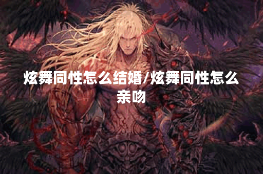 炫舞同性怎么结婚/炫舞同性怎么亲吻