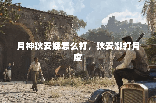 月神狄安娜怎么打，狄安娜打月度