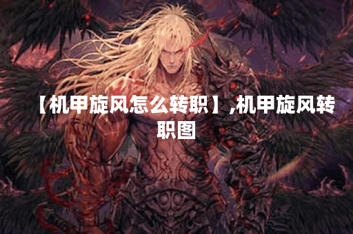 【机甲旋风怎么转职】,机甲旋风转职图